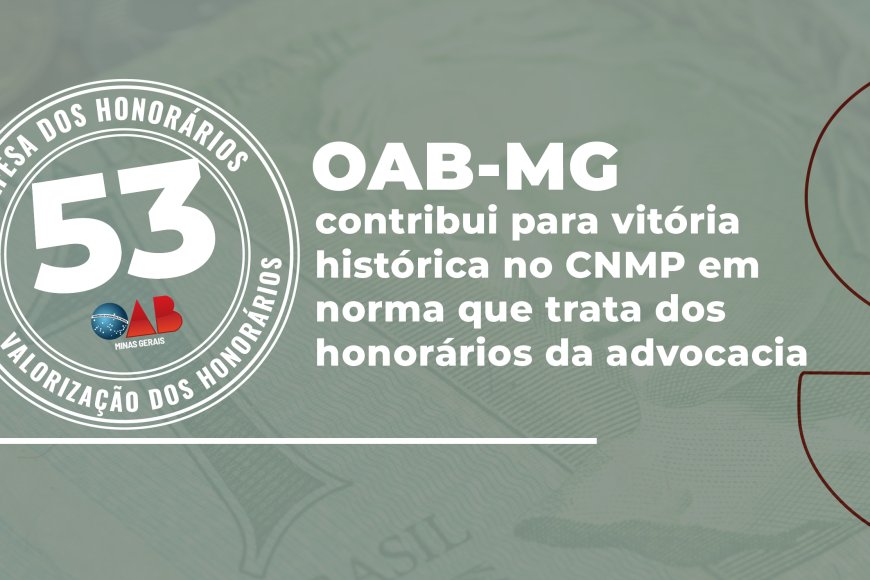 OAB-MG contribui para vitória histórica no CNMP em norma que trata dos honorários da advocacia OAB-MG contribui para vitória histórica no CNMP em norma que trata dos honorários da advocacia